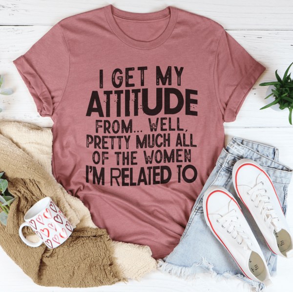 I Get My Attitude From All The Women I m Related To Tee For Cheap - Image 3