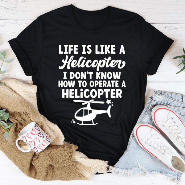 Life Is Like A Helicopter Tee Hot on Sale