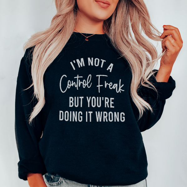 I m Not A Control Freak Sweatshirt For Sale
