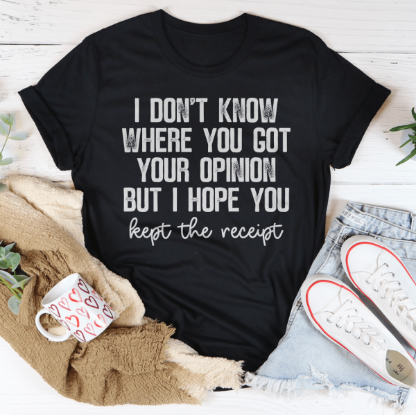 I Don t Know Where You Got Your Opinion But I Hope You Kept The Receipt Tee Discount - Image 2