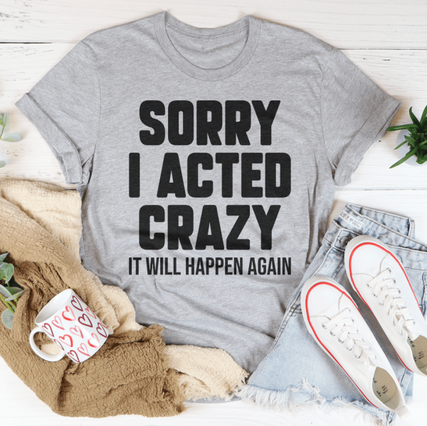 Sorry I Acted Crazy It Will Happen Again Tee on Sale - Image 2