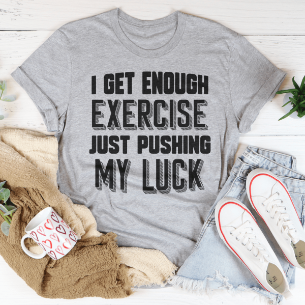 I Get Enough Exercise Just Pushing My Luck Tee Online - Image 2