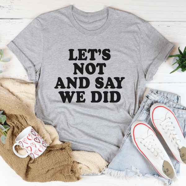 Let s Not And Say We Did Tee For Sale - Image 2