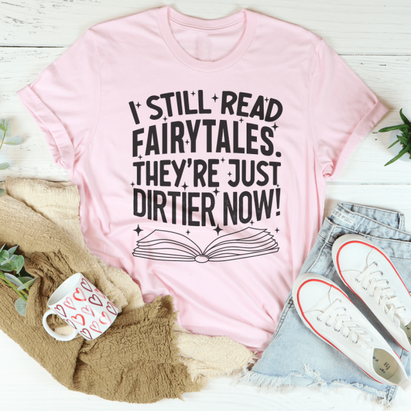 I Still Read Fairytales They re Just Dirtier Now Tee on Sale