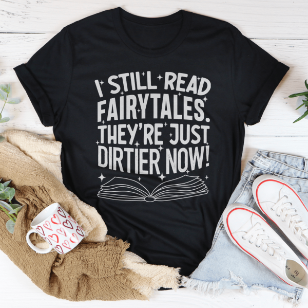 I Still Read Fairytales They re Just Dirtier Now Tee on Sale - Image 2