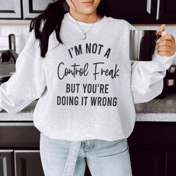 I m Not A Control Freak Sweatshirt For Sale - Image 2