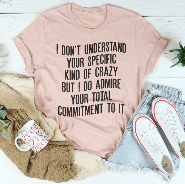 I Don t Understand Your Specific Kind Of Crazy Tee For Cheap - Image 4