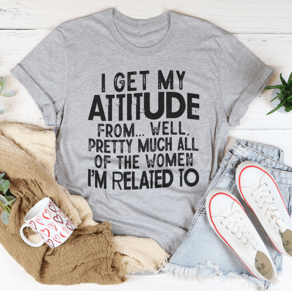 I Get My Attitude From All The Women I m Related To Tee For Cheap - Image 2