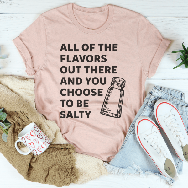 All Of The Flavors Out There And You Choose To Be Salty Tee Hot on Sale - Image 4