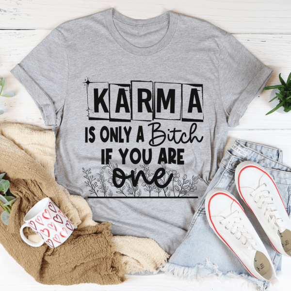 Karma Is Only A B If You Are One Tee For Sale