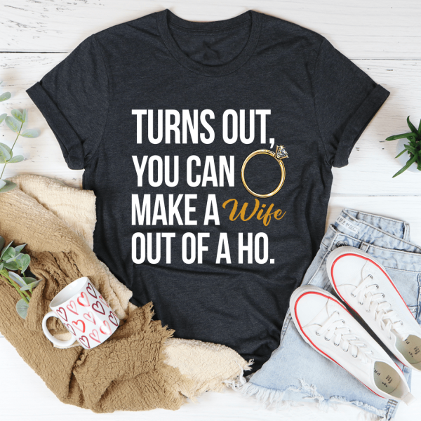 Turns Out You Can Make A Wife Out Of A Ho Tee Fashion - Image 3