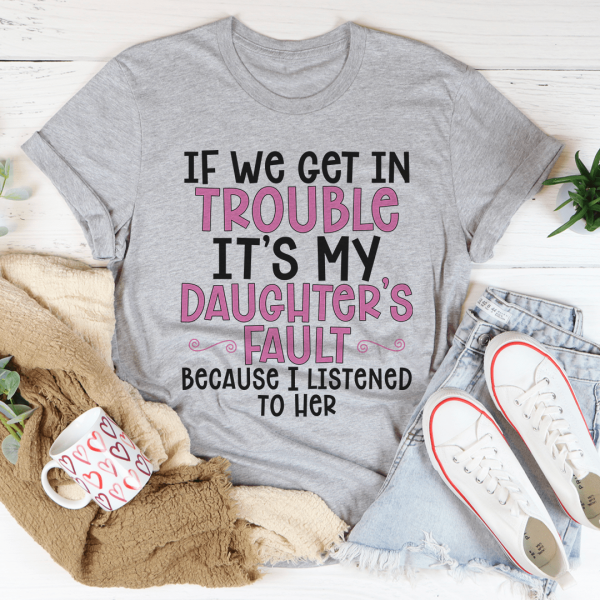 If We Get In Trouble It s My Daughter s Fault Tee on Sale - Image 2