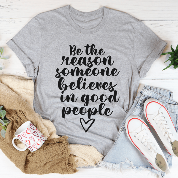 Be The Reason Someone Believes In Good People Tee For Cheap