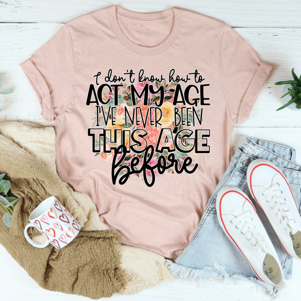 I Don t Know How To Act My Age Tee For Discount - Image 3