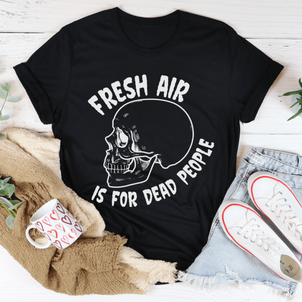 Fresh Air Is For Dead People Tee For Discount