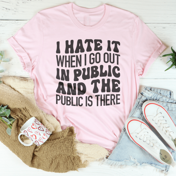 I Hate It When I Go Out In Public And The Public Is There Tee Supply - Image 4