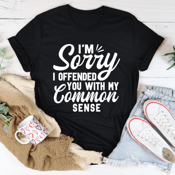 I m Sorry I Offended You With My Common Sense Tee For Discount - Image 3