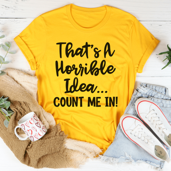 That s A Horrible Idea Count Me In Tee Fashion - Image 2