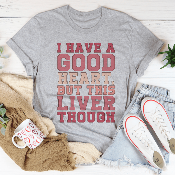 I Have A Good Heart But This Liver Though Tee For Sale - Image 3