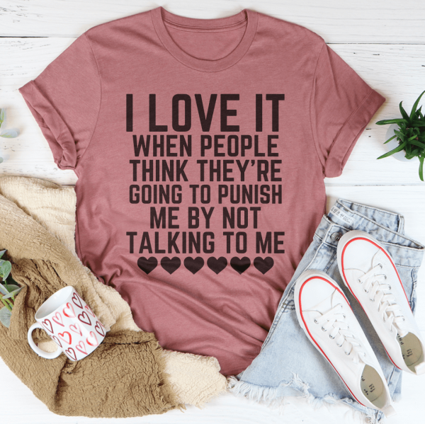 I Love It When People Think They Are Going to Punish Me by Not Talking to Me Tee Online Sale - Image 4
