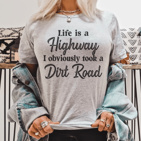 Life Is A Highway I Obviously Took A Dirt Road Tee Hot on Sale