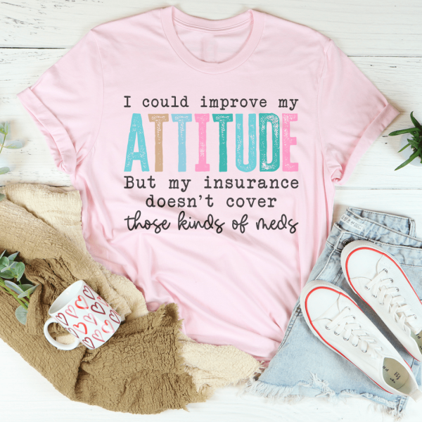 I Could Improve My Attitude But My Insurance Doesn t Cover Those Kinds Of Meds Tee Supply - Image 4
