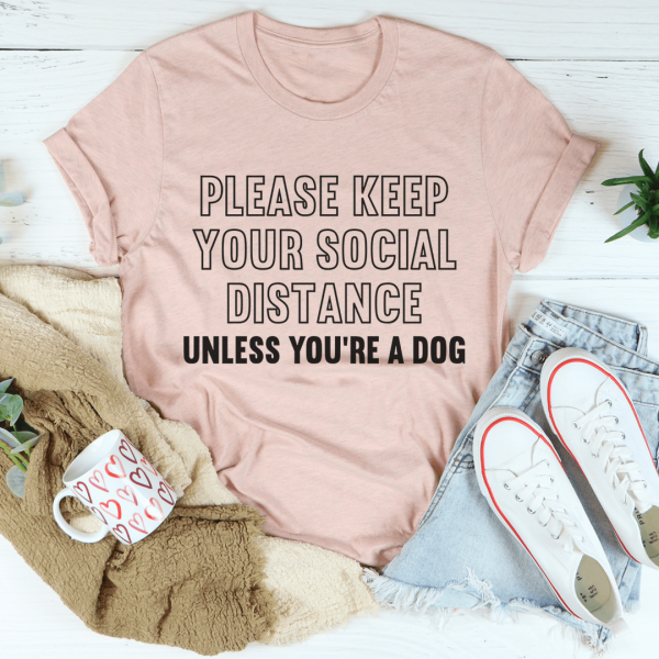 Please Keep Your Distance Unless You re A Dog Tee Fashion - Image 3