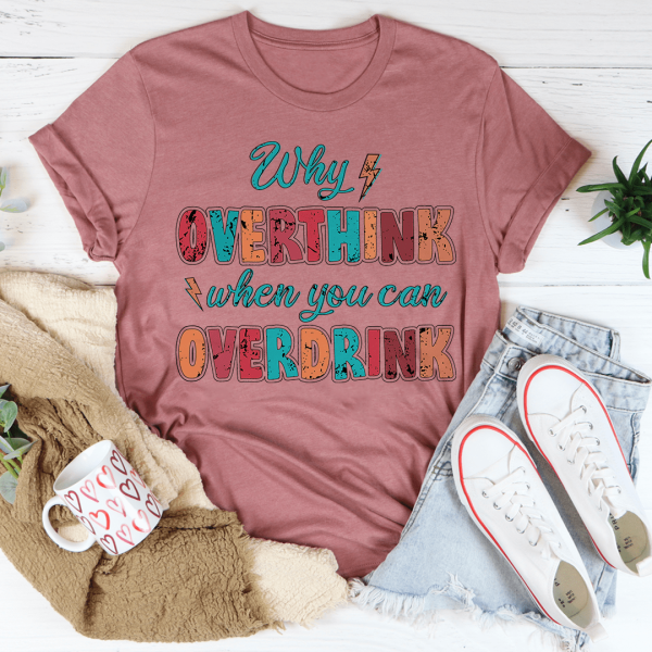 Why Overthink When You Can Overdrink Tee For Cheap - Image 2