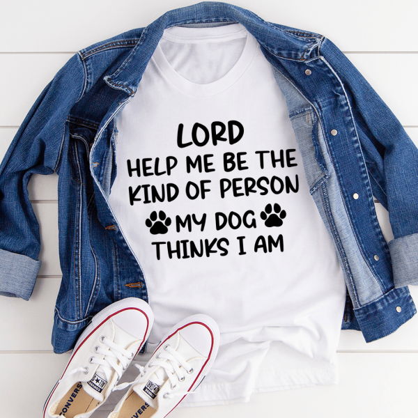 Lord Help Me Be The Kind Of Person My Dog Thinks I Am Tee Sale - Image 2