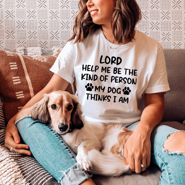 Lord Help Me Be The Kind Of Person My Dog Thinks I Am Tee Sale