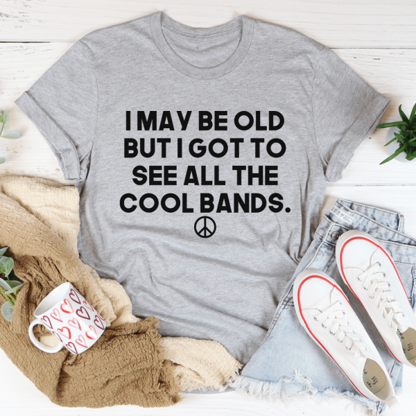 I May Be Old But I Got To See All The Cool Bands Tee Hot on Sale - Image 2
