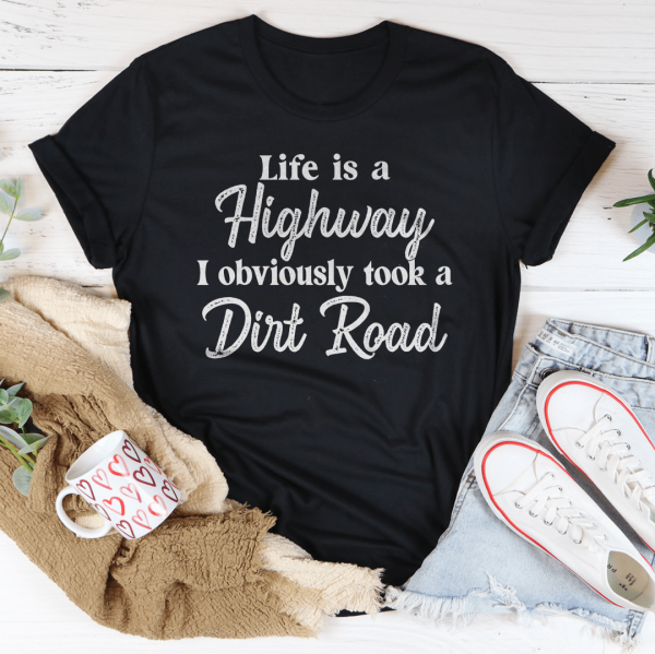 Life Is A Highway I Obviously Took A Dirt Road Tee Hot on Sale - Image 2