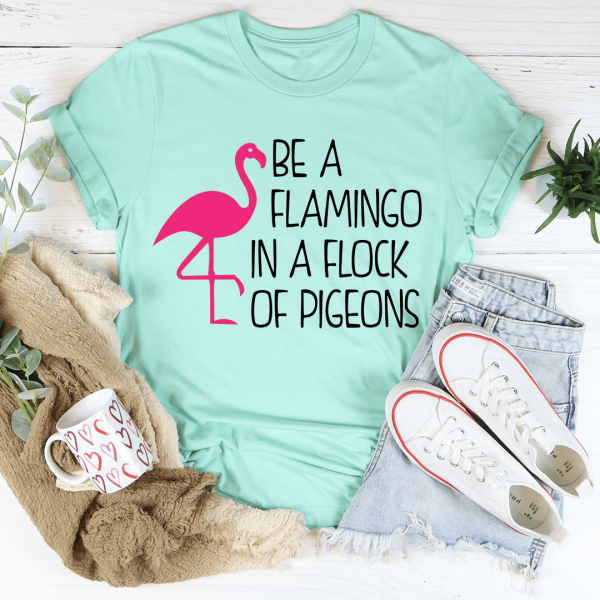 Be A Flamingo In A Flock Of Pigeons Tee on Sale