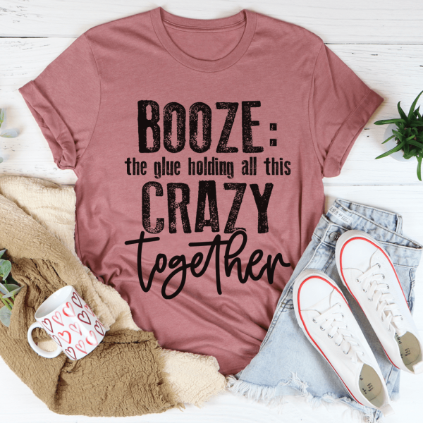 Booze The Glue Holding All This Crazy Together Tee Supply - Image 2