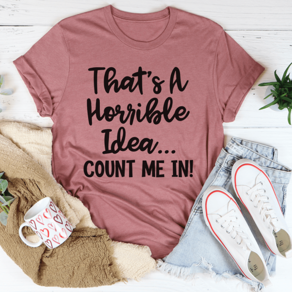 That s A Horrible Idea Count Me In Tee Fashion - Image 4